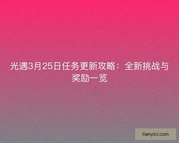 光遇3月25日任务更新攻略：全新挑战与奖励一览