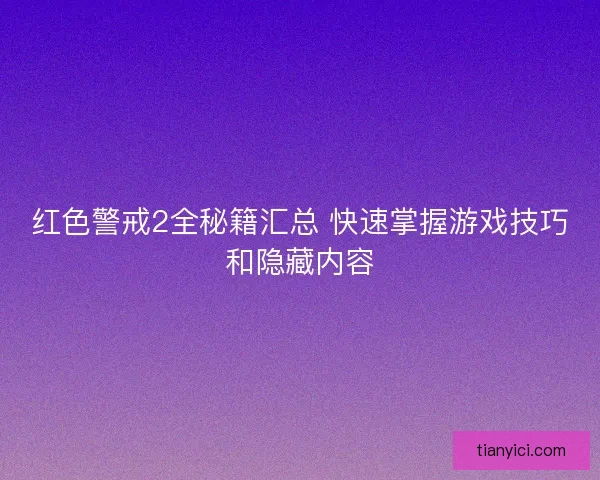 红色警戒2全秘籍汇总 快速掌握游戏技巧和隐藏内容